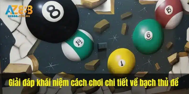 Giải đáp khái niệm cách chơi chi tiết về bạch thủ đề 
