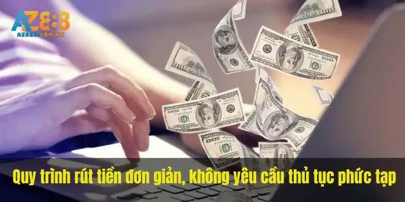  Quy trình rút tiền đơn giản, không yêu cầu thủ tục phức tạp, thao tác dễ dàng. 