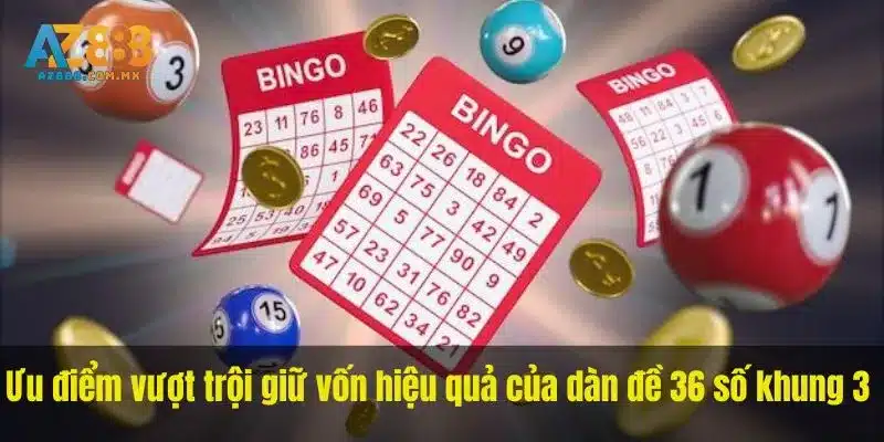 Ưu điểm vượt trội giữ vốn hiệu quả của dàn đề 36 số khung 3 