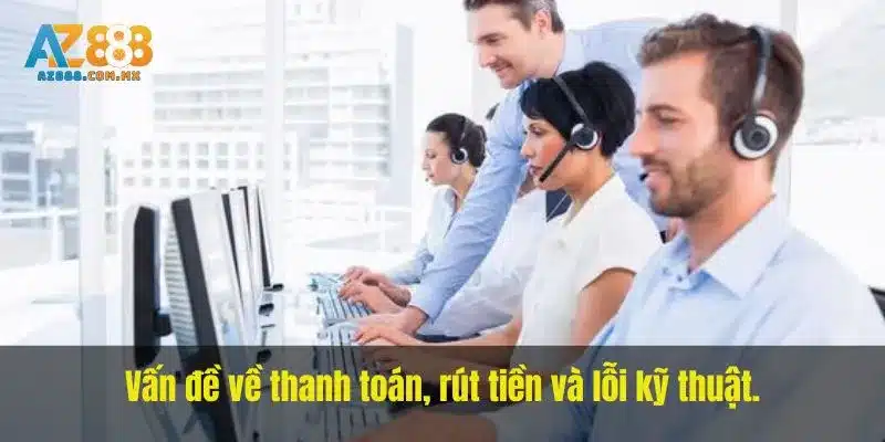 Vấn đề về thanh toán, rút tiền và lỗi kỹ thuật. 